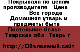 Покрывала по ценам производителя › Цена ­ 1 150 - Все города Домашняя утварь и предметы быта » Постельное белье   . Тверская обл.,Тверь г.